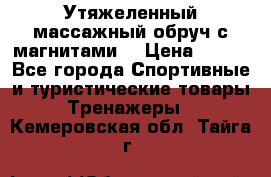 Утяжеленный массажный обруч с магнитами. › Цена ­ 900 - Все города Спортивные и туристические товары » Тренажеры   . Кемеровская обл.,Тайга г.